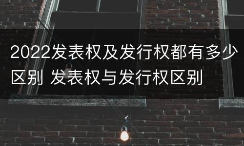 2022发表权及发行权都有多少区别 发表权与发行权区别