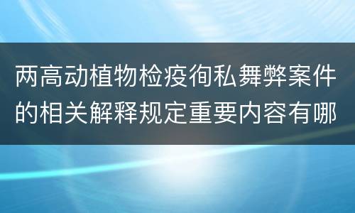 两高动植物检疫徇私舞弊案件的相关解释规定重要内容有哪些