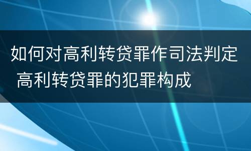 如何对高利转贷罪作司法判定 高利转贷罪的犯罪构成