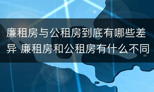 廉租房与公租房到底有哪些差异 廉租房和公租房有什么不同