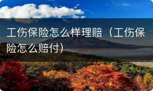 工伤保险怎么样理赔（工伤保险怎么赔付）