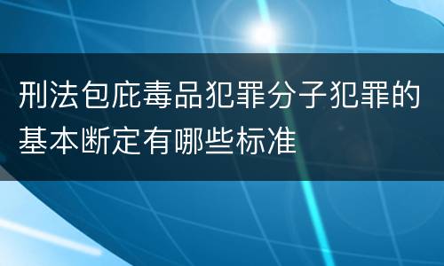 刑法包庇毒品犯罪分子犯罪的基本断定有哪些标准