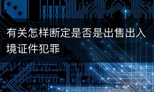 有关怎样断定是否是出售出入境证件犯罪