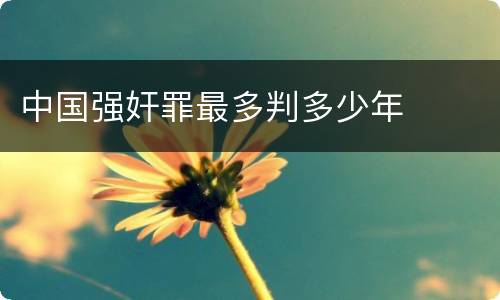 中国强奸罪最多判多少年