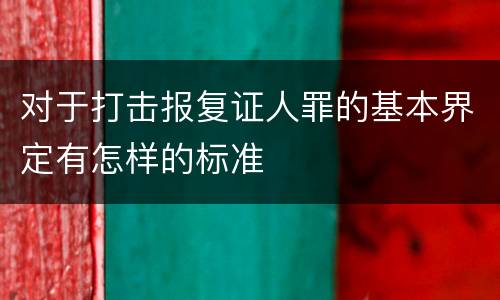 对于打击报复证人罪的基本界定有怎样的标准