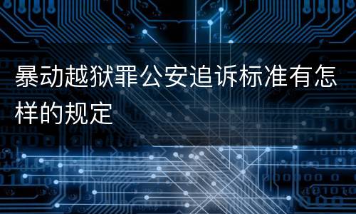 暴动越狱罪公安追诉标准有怎样的规定