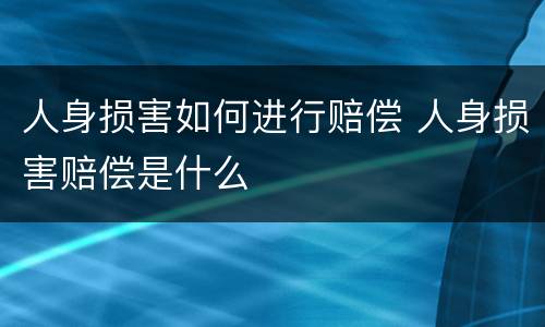 人身损害如何进行赔偿 人身损害赔偿是什么
