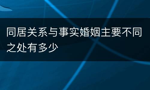 同居关系与事实婚姻主要不同之处有多少