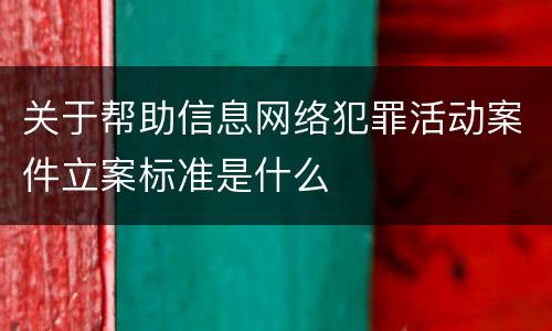 关于帮助信息网络犯罪活动案件立案标准是什么
