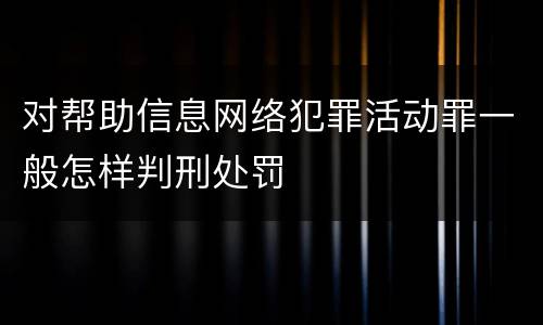 对帮助信息网络犯罪活动罪一般怎样判刑处罚