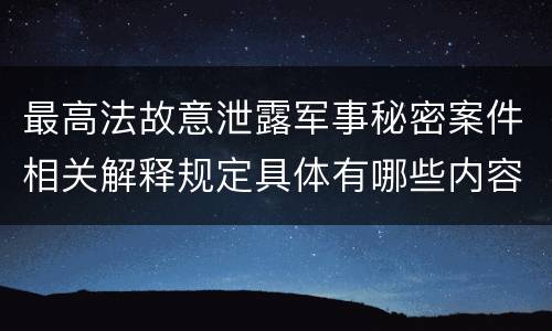 最高法故意泄露军事秘密案件相关解释规定具体有哪些内容