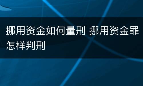 挪用资金如何量刑 挪用资金罪怎样判刑