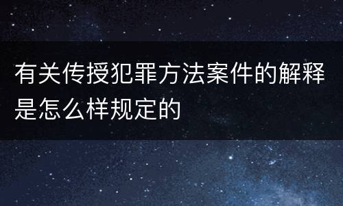 有关传授犯罪方法案件的解释是怎么样规定的
