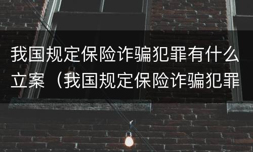 我国规定保险诈骗犯罪有什么立案（我国规定保险诈骗犯罪有什么立案标准）