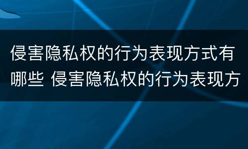 侵害隐私权的行为表现方式有哪些 侵害隐私权的行为表现方式有哪些种类