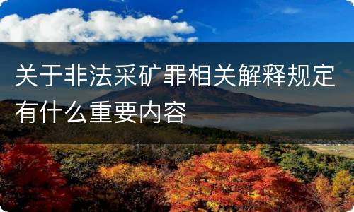 关于非法采矿罪相关解释规定有什么重要内容