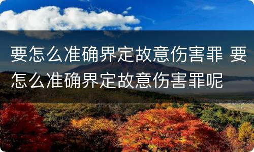 要怎么准确界定故意伤害罪 要怎么准确界定故意伤害罪呢