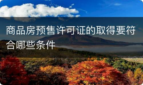 商品房预售许可证的取得要符合哪些条件