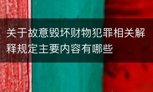关于故意毁坏财物犯罪相关解释规定主要内容有哪些