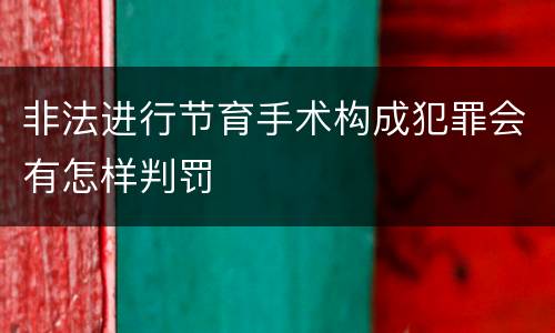 非法进行节育手术构成犯罪会有怎样判罚