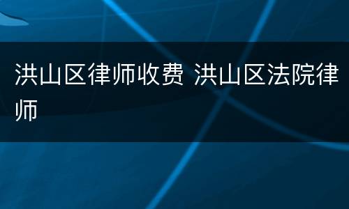 洪山区律师收费 洪山区法院律师