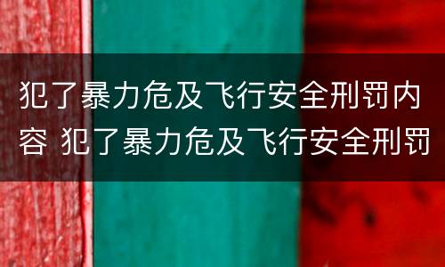 犯了暴力危及飞行安全刑罚内容 犯了暴力危及飞行安全刑罚内容是什么