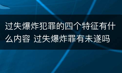 过失爆炸犯罪的四个特征有什么内容 过失爆炸罪有未遂吗