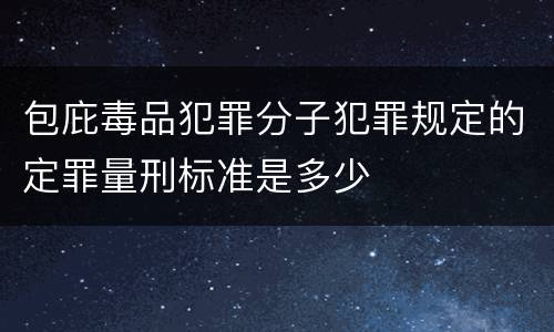 包庇毒品犯罪分子犯罪规定的定罪量刑标准是多少