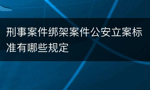 刑事案件绑架案件公安立案标准有哪些规定