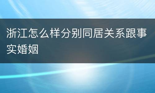 浙江怎么样分别同居关系跟事实婚姻