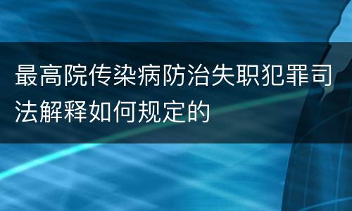 最高院传染病防治失职犯罪司法解释如何规定的
