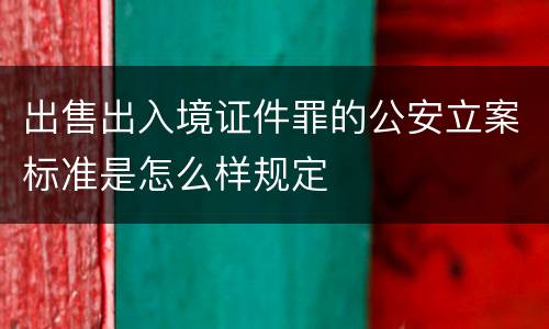 出售出入境证件罪的公安立案标准是怎么样规定