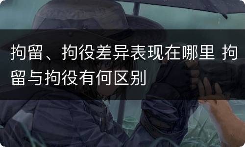 拘留、拘役差异表现在哪里 拘留与拘役有何区别