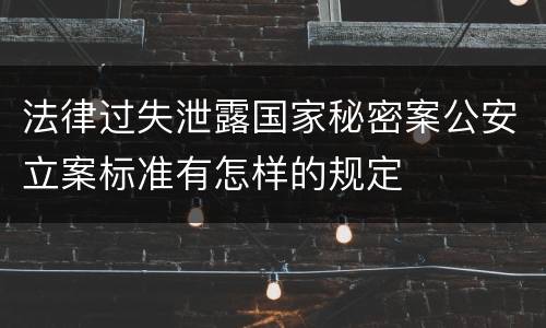 法律过失泄露国家秘密案公安立案标准有怎样的规定