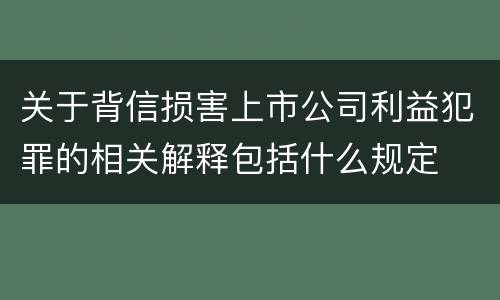关于背信损害上市公司利益犯罪的相关解释包括什么规定
