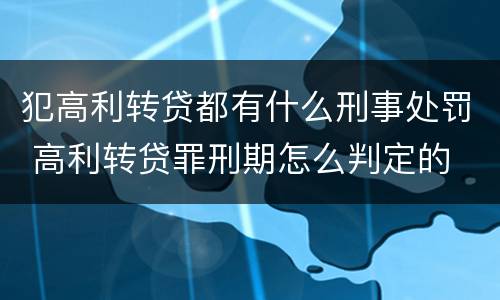 犯高利转贷都有什么刑事处罚 高利转贷罪刑期怎么判定的