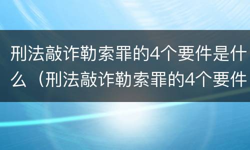 刑法敲诈勒索罪的4个要件是什么（刑法敲诈勒索罪的4个要件是什么意思）