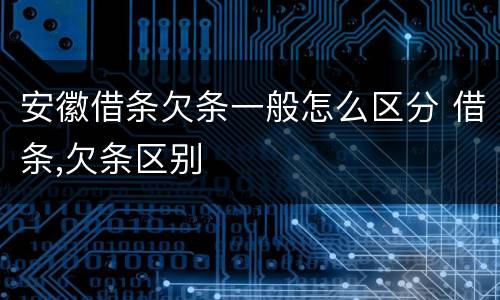 安徽借条欠条一般怎么区分 借条,欠条区别
