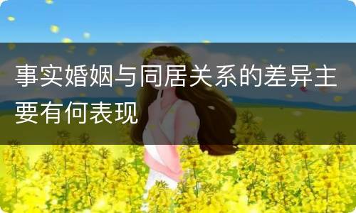 事实婚姻与同居关系的差异主要有何表现