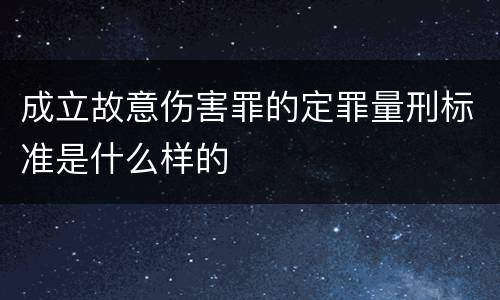 成立故意伤害罪的定罪量刑标准是什么样的