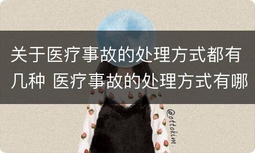 关于医疗事故的处理方式都有几种 医疗事故的处理方式有哪几种