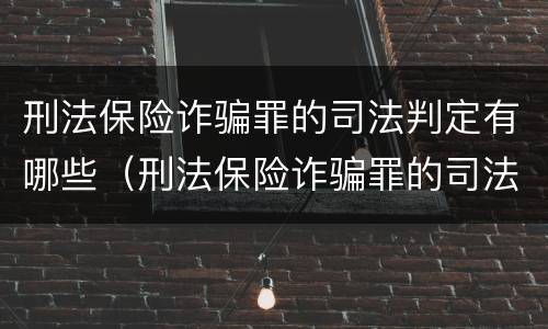 刑法保险诈骗罪的司法判定有哪些（刑法保险诈骗罪的司法判定有哪些规定）