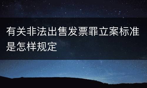 有关非法出售发票罪立案标准是怎样规定