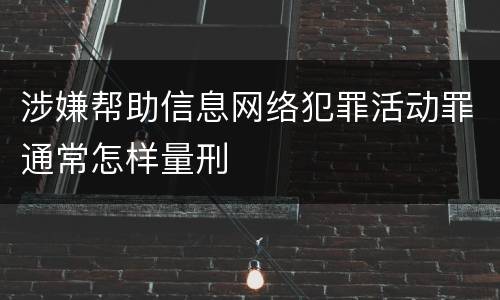 涉嫌帮助信息网络犯罪活动罪通常怎样量刑