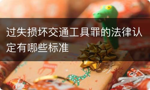 过失损坏交通工具罪的法律认定有哪些标准