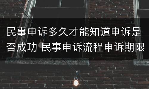 民事申诉多久才能知道申诉是否成功 民事申诉流程申诉期限
