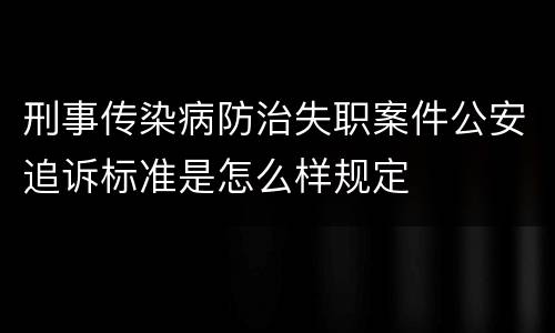 刑事传染病防治失职案件公安追诉标准是怎么样规定