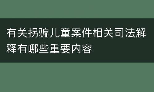 有关拐骗儿童案件相关司法解释有哪些重要内容