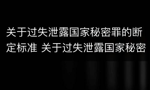 关于过失泄露国家秘密罪的断定标准 关于过失泄露国家秘密罪的断定标准是什么