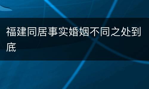 福建同居事实婚姻不同之处到底